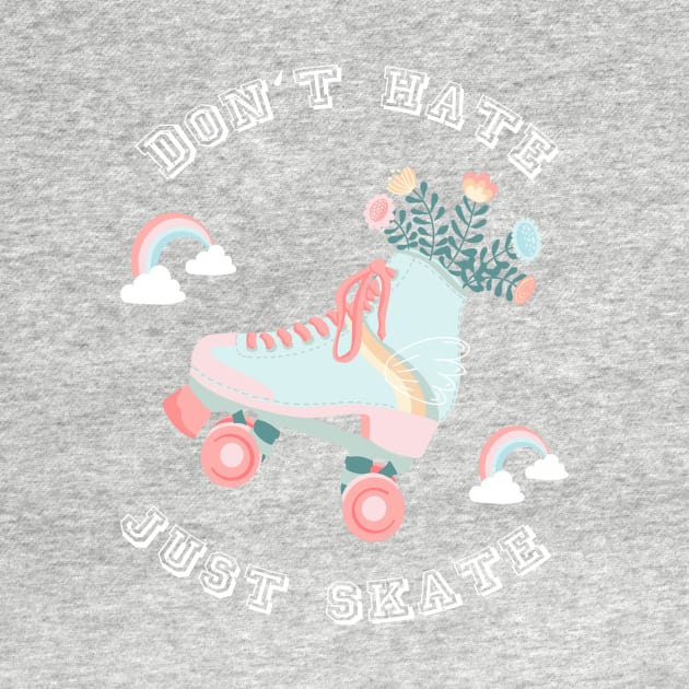 Don't hate just skate  Rollerskates & Rainbows by Lamalou Design